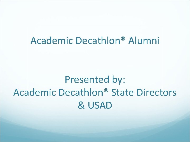 Academic Decathlon® Alumni Presented by: Academic Decathlon® State Directors & USAD 