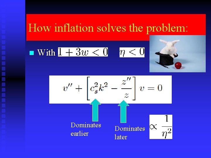 How inflation solves the problem: n With Dominates earlier Dominates later 