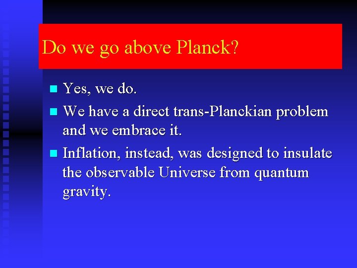 Do we go above Planck? Yes, we do. n We have a direct trans-Planckian