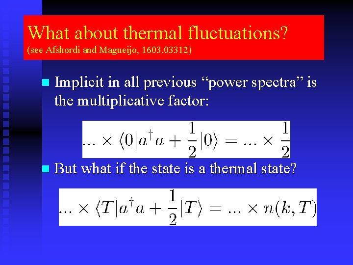 What about thermal fluctuations? (see Afshordi and Magueijo, 1603. 03312) n Implicit in all