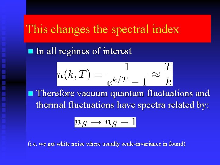 This changes the spectral index n In all regimes of interest n Therefore vacuum