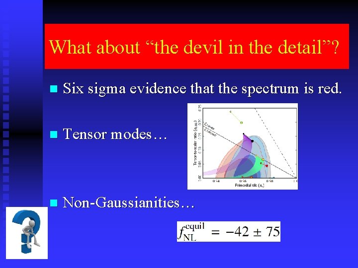 What about “the devil in the detail”? n Six sigma evidence that the spectrum