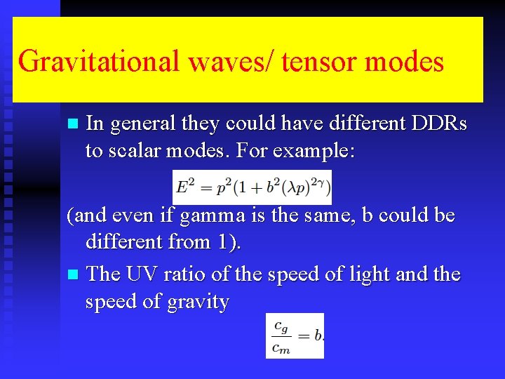 Gravitational waves/ tensor modes n In general they could have different DDRs to scalar