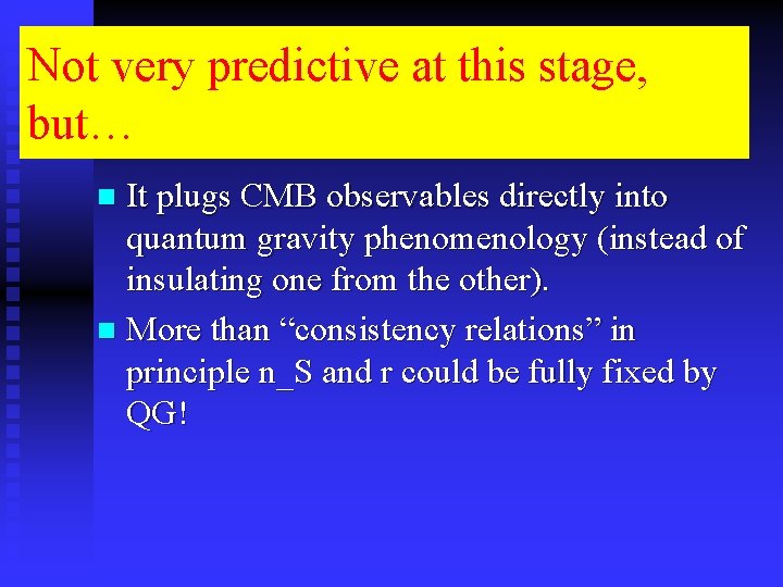 Not very predictive at this stage, but… It plugs CMB observables directly into quantum