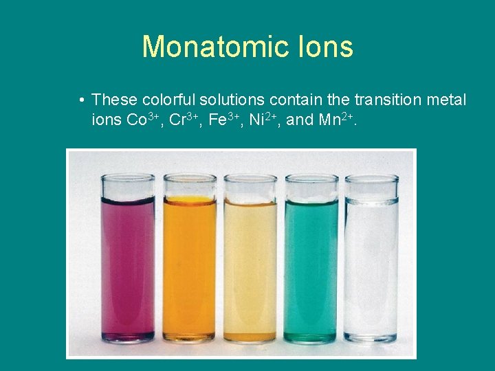 9. 1 Monatomic Ions • These colorful solutions contain the transition metal ions Co