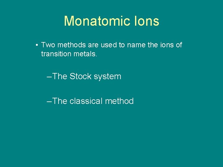 9. 1 Monatomic Ions • Two methods are used to name the ions of
