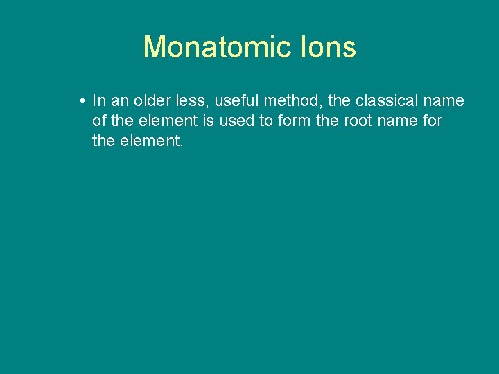 9. 1 Monatomic Ions • In an older less, useful method, the classical name