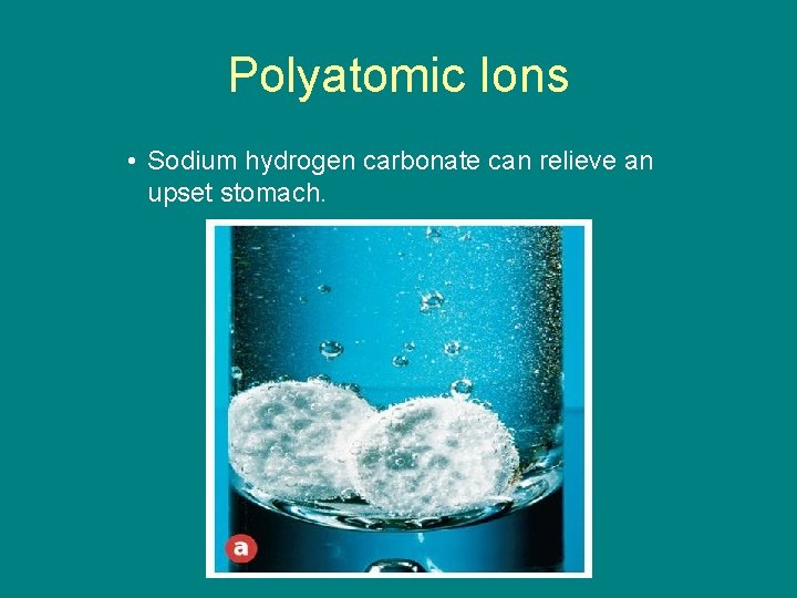 9. 1 Polyatomic Ions • Sodium hydrogen carbonate can relieve an upset stomach. 