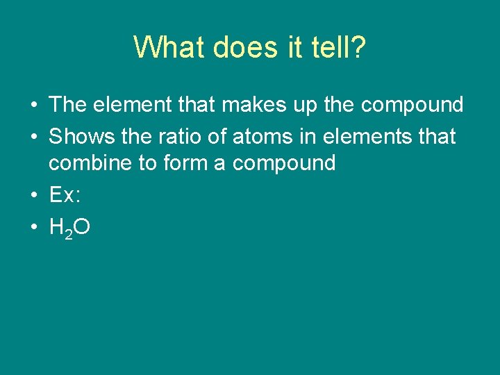 What does it tell? • The element that makes up the compound • Shows