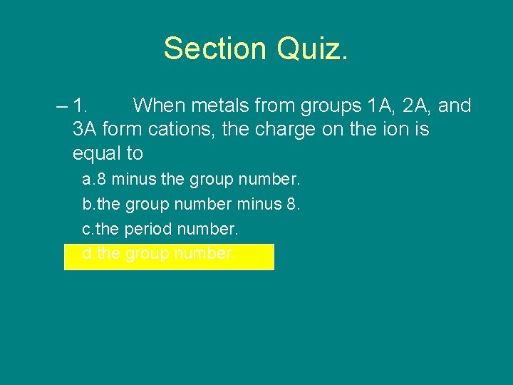 Section Quiz. – 1. When metals from groups 1 A, 2 A, and 3