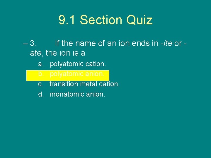 9. 1 Section Quiz – 3. If the name of an ion ends in
