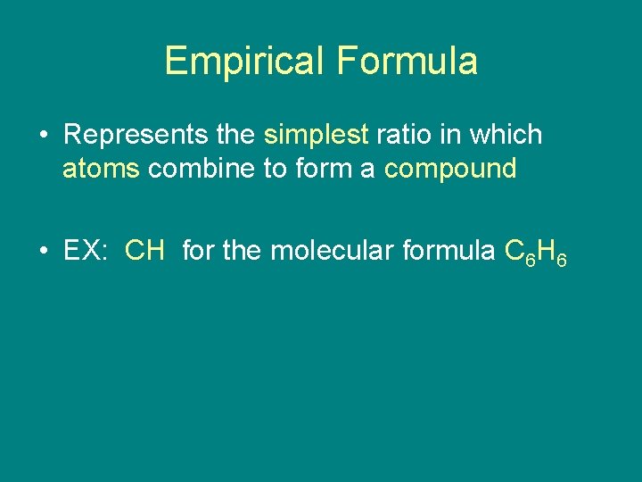 Empirical Formula • Represents the simplest ratio in which atoms combine to form a