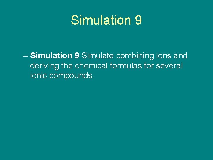 Simulation 9 – Simulation 9 Simulate combining ions and deriving the chemical formulas for