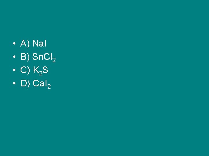  • • A) Na. I B) Sn. Cl 2 C) K 2 S