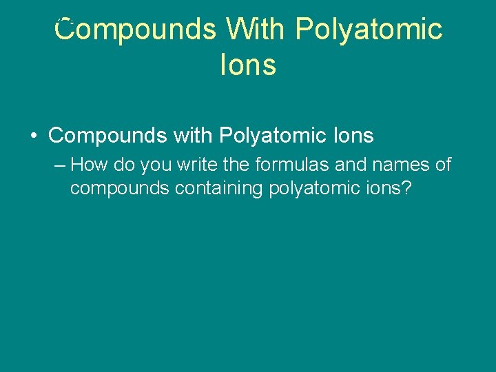 9. 2 Compounds With Polyatomic Ions • Compounds with Polyatomic Ions – How do