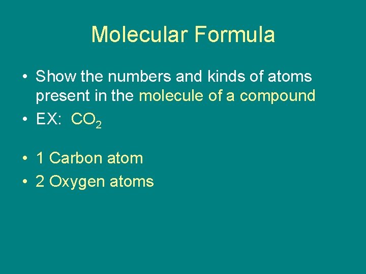 Molecular Formula • Show the numbers and kinds of atoms present in the molecule