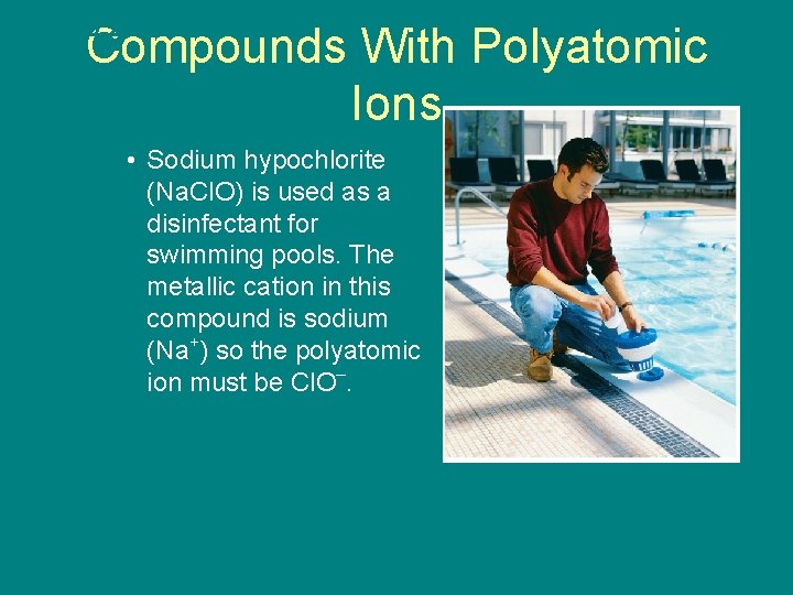 9. 2 Compounds With Polyatomic Ions • Sodium hypochlorite (Na. Cl. O) is used