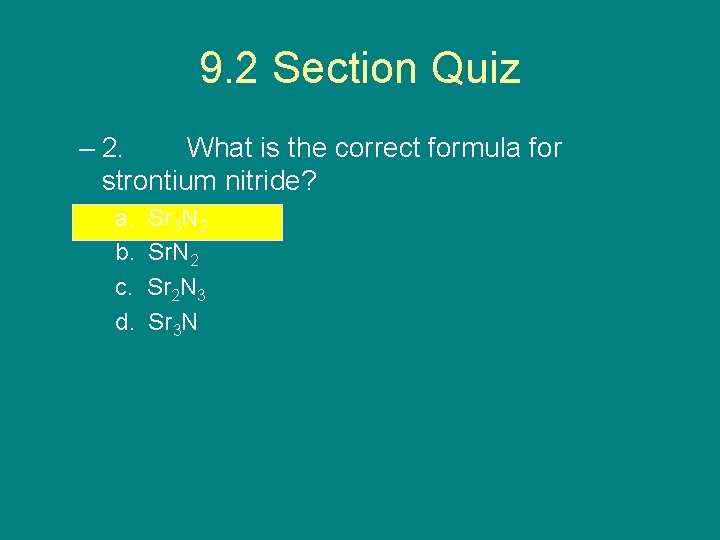9. 2 Section Quiz – 2. What is the correct formula for strontium nitride?