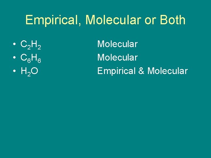 Empirical, Molecular or Both • C 2 H 2 • C 6 H 6