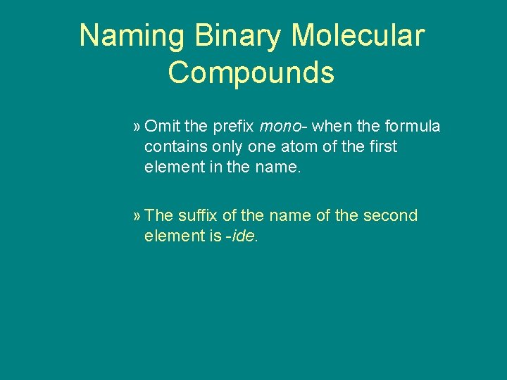 9. 3 Naming Binary Molecular Compounds » Omit the prefix mono- when the formula