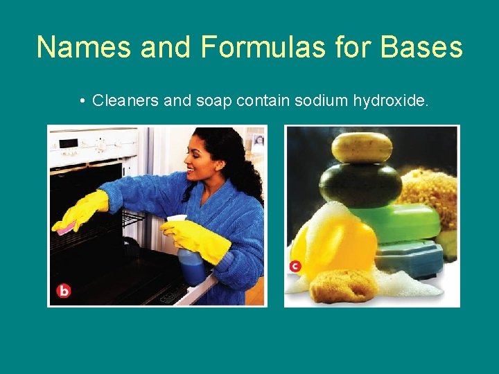 9. 4 Names and Formulas for Bases • Cleaners and soap contain sodium hydroxide.