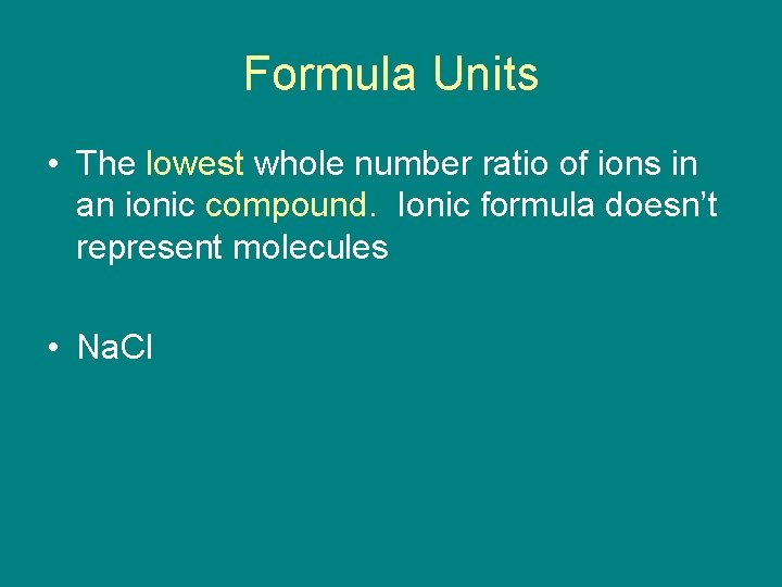 Formula Units • The lowest whole number ratio of ions in an ionic compound.