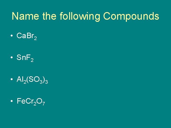 Name the following Compounds • Ca. Br 2 • Sn. F 2 • Al