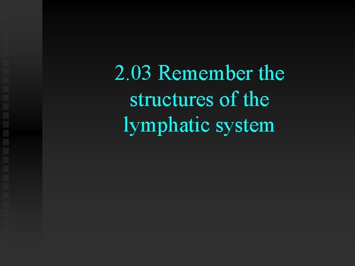 2. 03 Remember the structures of the lymphatic system 