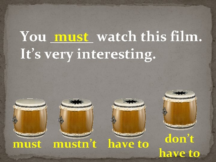 You ______ must watch this film. It’s very interesting. don’t mustn’t have to 