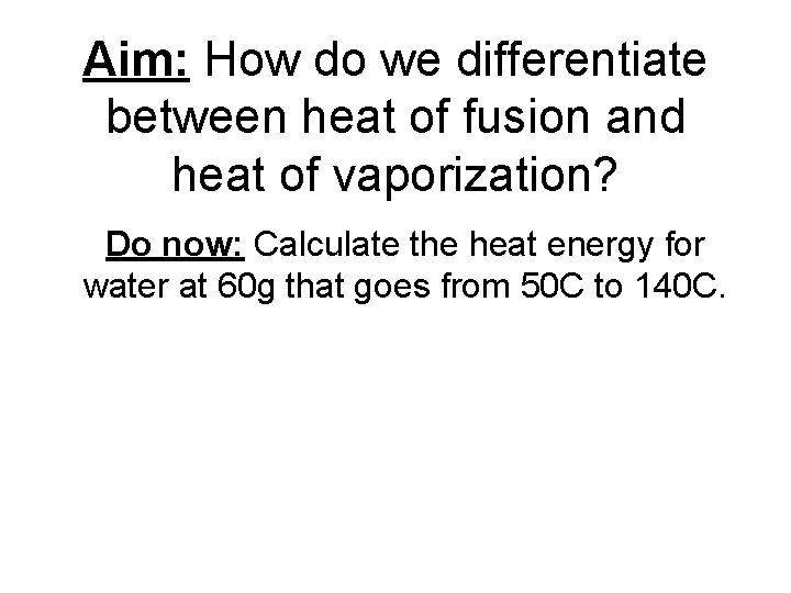 Aim: How do we differentiate between heat of fusion and heat of vaporization? Do
