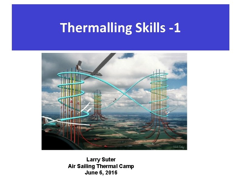 Thermalling Skills -1 Larry Suter Air Sailing Thermal Camp June 6, 2016 