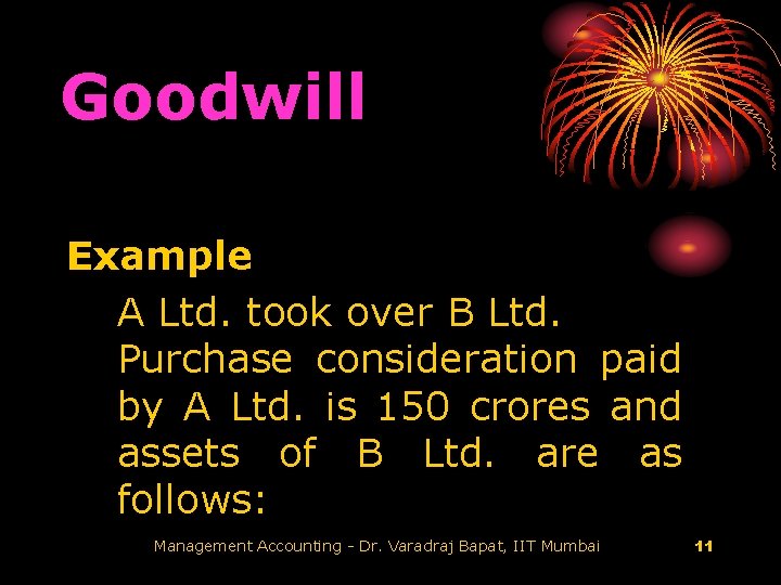 Goodwill Example A Ltd. took over B Ltd. Purchase consideration paid by A Ltd.