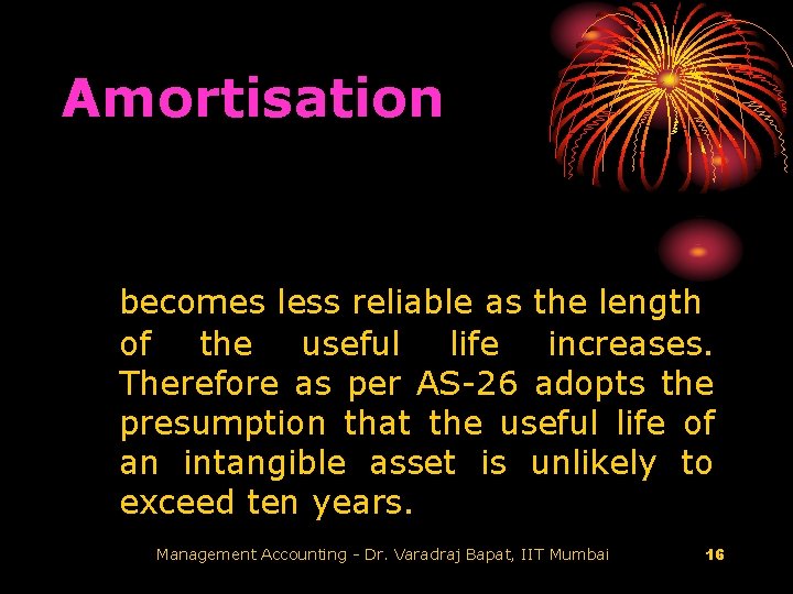 Amortisation becomes less reliable as the length of the useful life increases. Therefore as