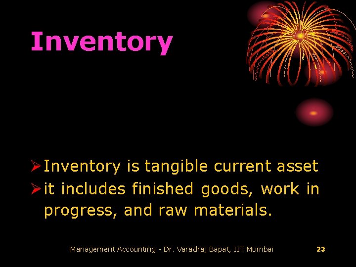 Inventory Ø Inventory is tangible current asset Ø it includes finished goods, work in