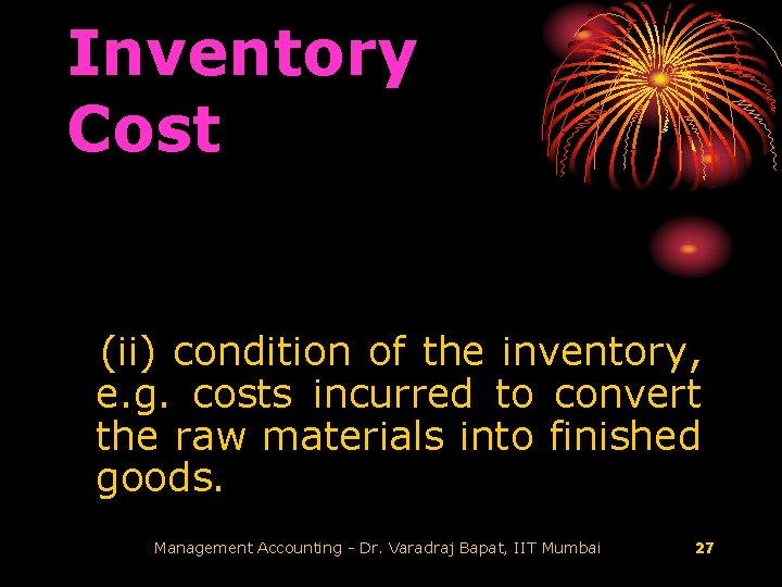 Inventory Cost (ii) condition of the inventory, e. g. costs incurred to convert the