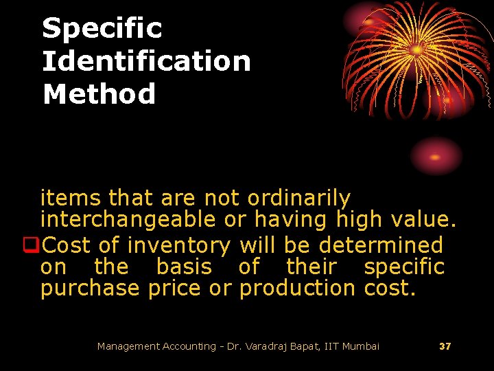 Specific Identification Method items that are not ordinarily interchangeable or having high value. q.