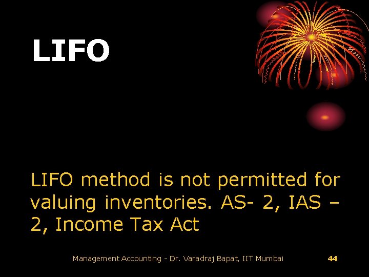 LIFO method is not permitted for valuing inventories. AS- 2, IAS – 2, Income