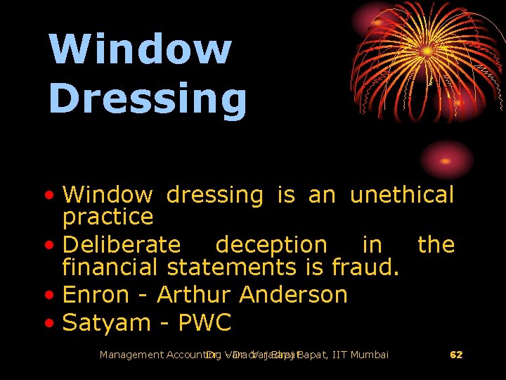 Window Dressing • Window dressing is an unethical practice • Deliberate deception in the