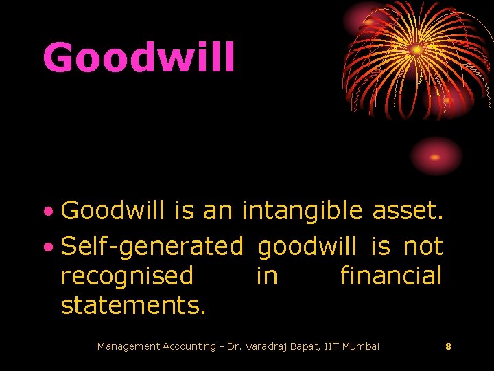 Goodwill • Goodwill is an intangible asset. • Self-generated goodwill is not recognised in