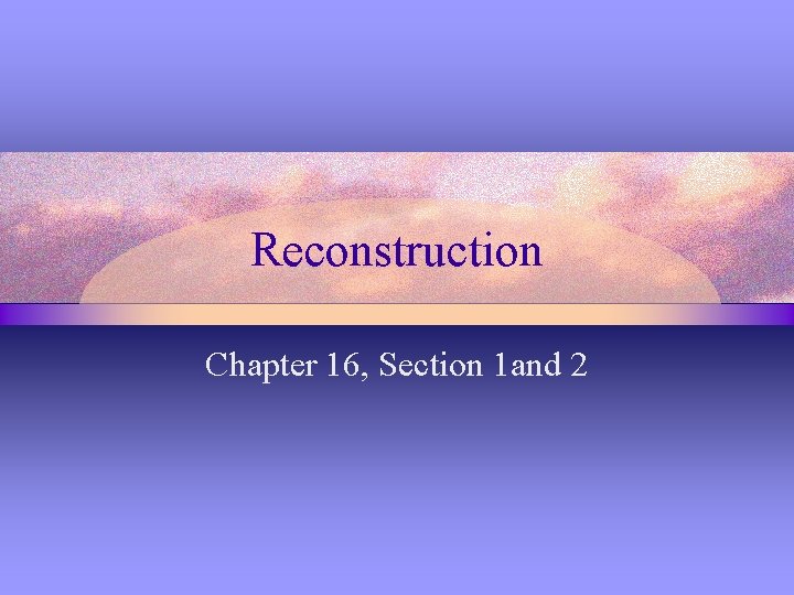 Reconstruction Chapter 16, Section 1 and 2 