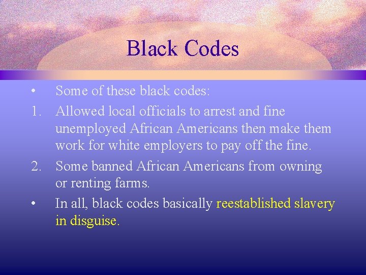 Black Codes • Some of these black codes: 1. Allowed local officials to arrest