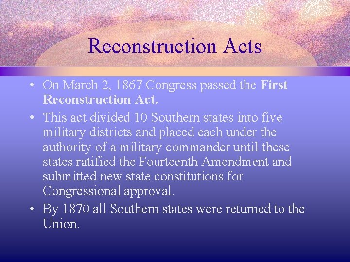 Reconstruction Acts • On March 2, 1867 Congress passed the First Reconstruction Act. •