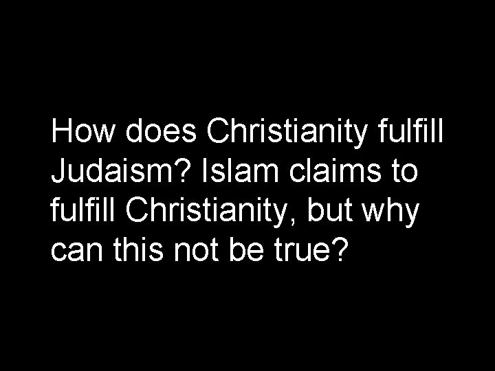 How does Christianity fulfill Judaism? Islam claims to fulfill Christianity, but why can this How does Christianity fulfill Judaism? Islam claims to fulfill Christianity, but why can this