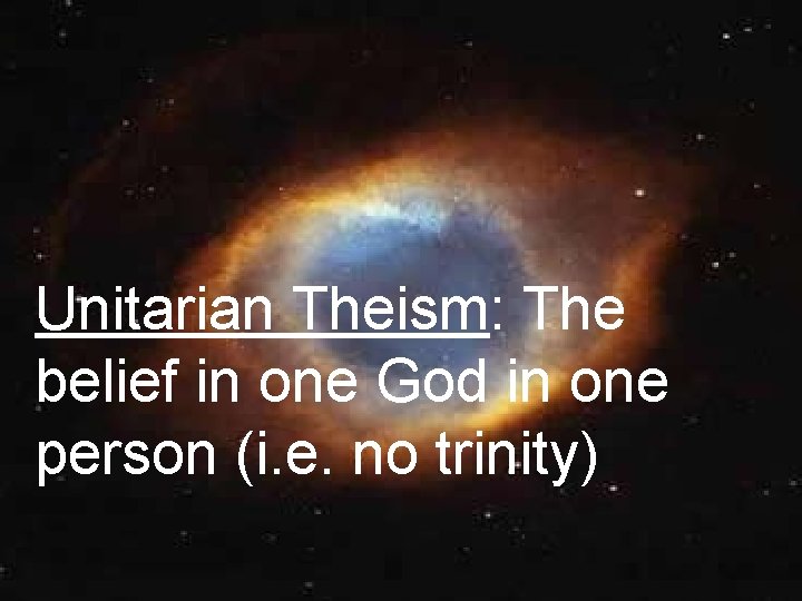 Unitarian Theism: The belief in one God in one person (i. e. no trinity) Unitarian Theism: The belief in one God in one person (i. e. no trinity)