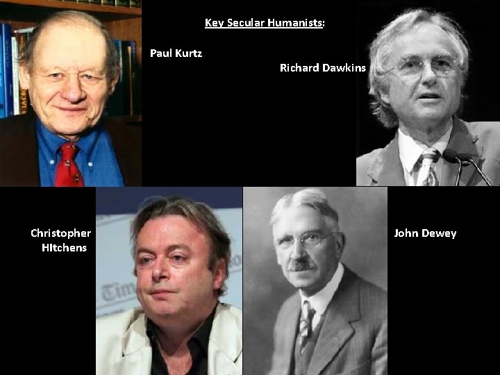 Key Secular Humanists: Paul Kurtz Christopher HItchens Richard Dawkins John Dewey Key Secular Humanists: Paul Kurtz Christopher HItchens Richard Dawkins John Dewey