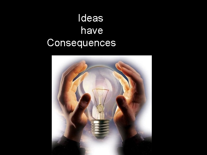 Ideas have Consequences Ideas have Consequences
