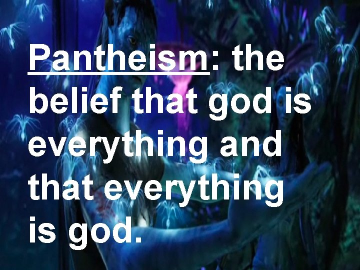 Pantheism: the belief that god is everything and that everything is god. Pantheism: the belief that god is everything and that everything is god.