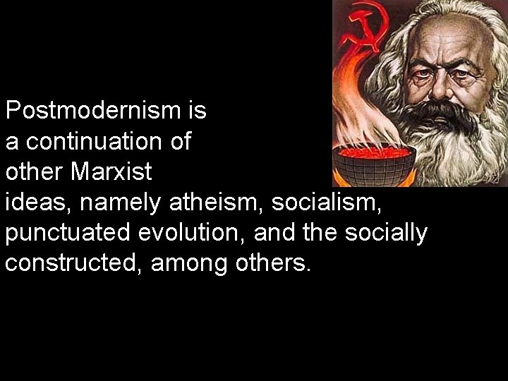 Postmodernism is a continuation of other Marxist ideas, namely atheism, socialism, punctuated evolution, and Postmodernism is a continuation of other Marxist ideas, namely atheism, socialism, punctuated evolution, and