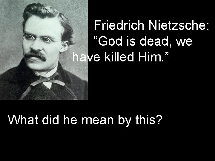 Friedrich Nietzsche: “God is dead, we have killed Him. ” What did he mean Friedrich Nietzsche: “God is dead, we have killed Him. ” What did he mean