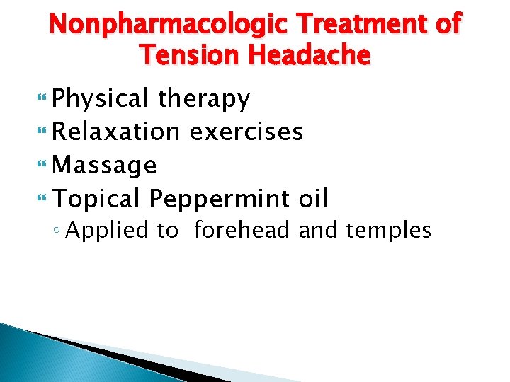 Nonpharmacologic Treatment of Tension Headache Physical therapy Relaxation exercises Massage Topical Peppermint oil ◦